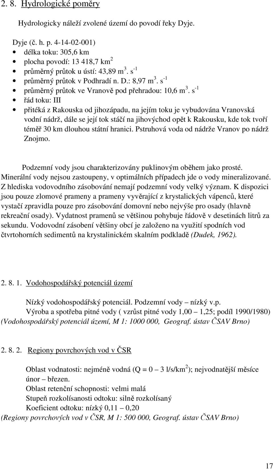 s -1 řád toku: III přitéká z Rakouska od jihozápadu, na jejím toku je vybudována Vranovská vodní nádrž, dále se její tok stáčí na jihovýchod opět k Rakousku, kde tok tvoří téměř 30 km dlouhou státní