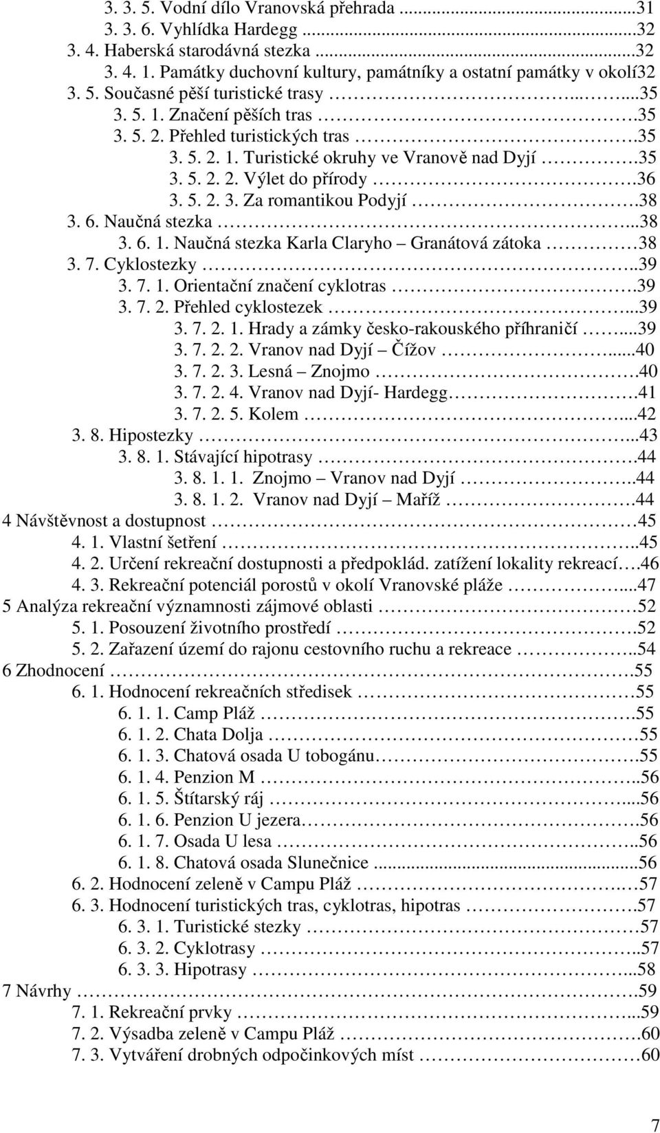 38 3. 6. Naučná stezka...38 3. 6. 1. Naučná stezka Karla Claryho Granátová zátoka 38 3. 7. Cyklostezky..39 3. 7. 1. Orientační značení cyklotras.39 3. 7. 2. Přehled cyklostezek...39 3. 7. 2. 1. Hrady a zámky česko-rakouského příhraničí.