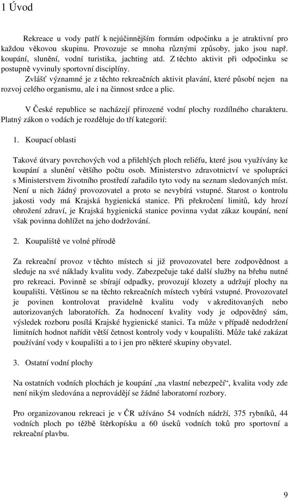 Zvlášť významné je z těchto rekreačních aktivit plavání, které působí nejen na rozvoj celého organismu, ale i na činnost srdce a plic.