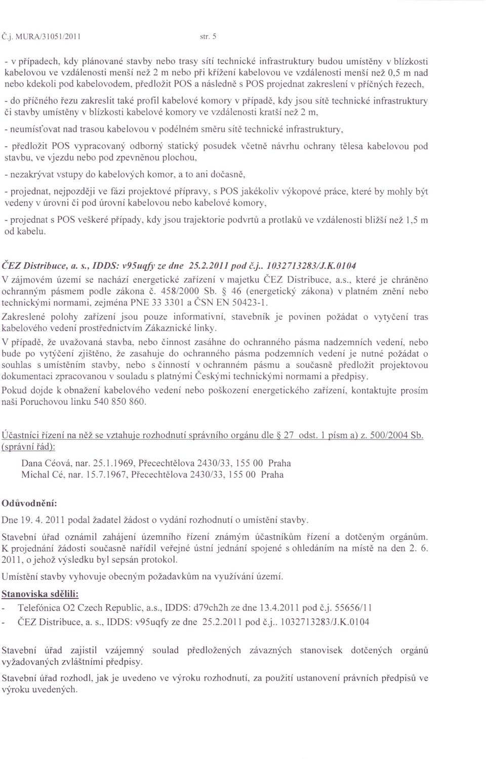 0,5 m nad nebo kdekoli pod kabelovodem, předložit pas a následně s pas projednat zakreslení v příčných řezech, - do příčného řezu zakreslit také profil kabelové komory v případě, kdy jsou sítě