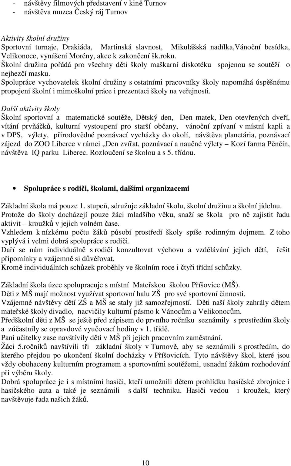 Spolupráce vychovatelek školní družiny s ostatními pracovníky školy napomáhá úspěšnému propojení školní i mimoškolní práce i prezentaci školy na veřejnosti.