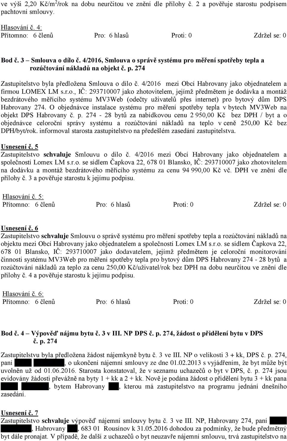 4/2016 mezi Obcí Habrovany jako objednatelem a firmou LOMEX LM s.r.o., IČ: 293710007 jako zhotovitelem, jejímž předmětem je dodávka a montáž bezdrátového měřícího systému MV3Web (odečty uživatelů přes internet) pro bytový dům DPS Habrovany 274.