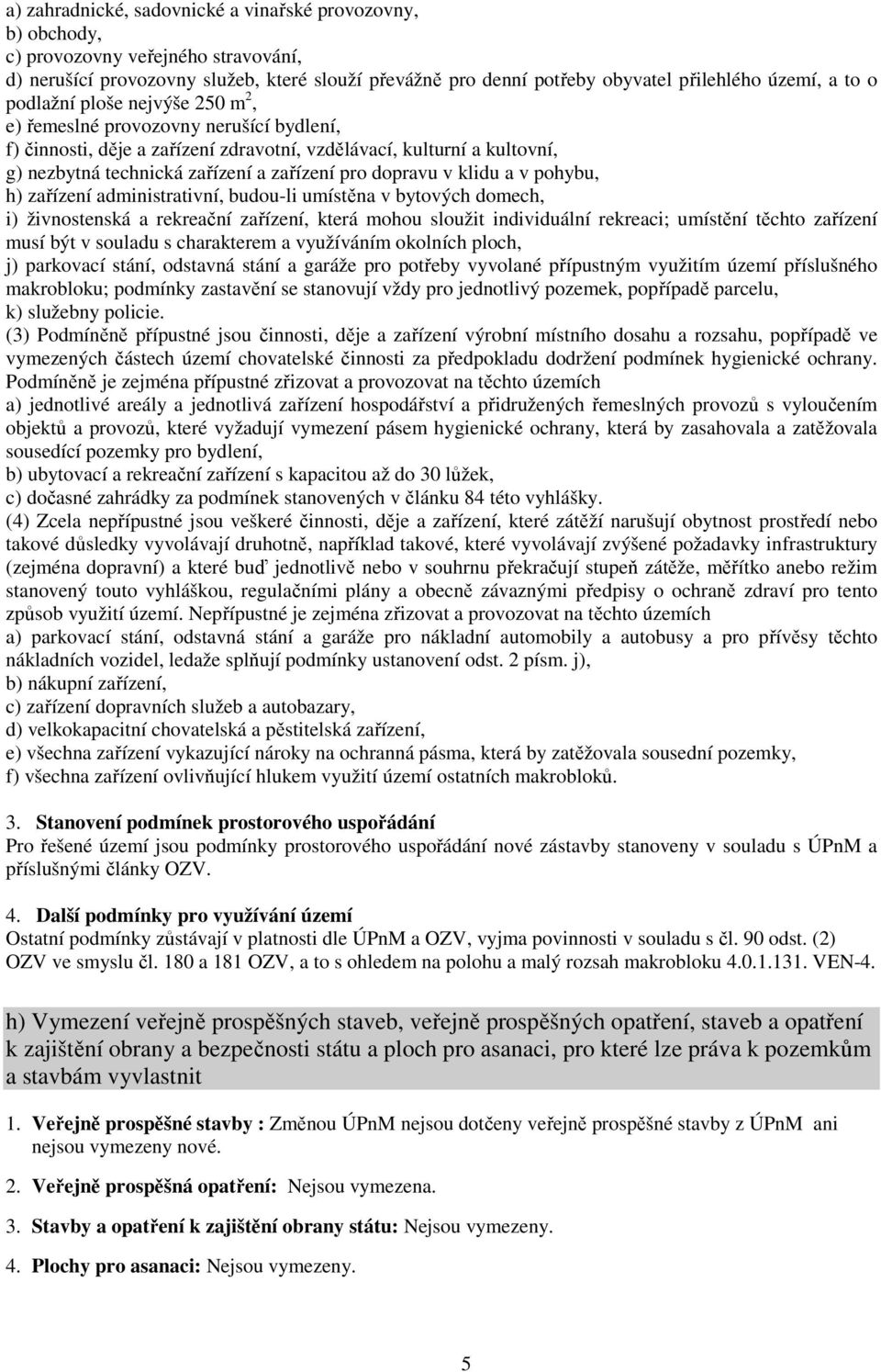 dopravu v klidu a v pohybu, h) zařízení administrativní, budou-li umístěna v bytových domech, i) živnostenská a rekreační zařízení, která mohou sloužit individuální rekreaci; umístění těchto zařízení