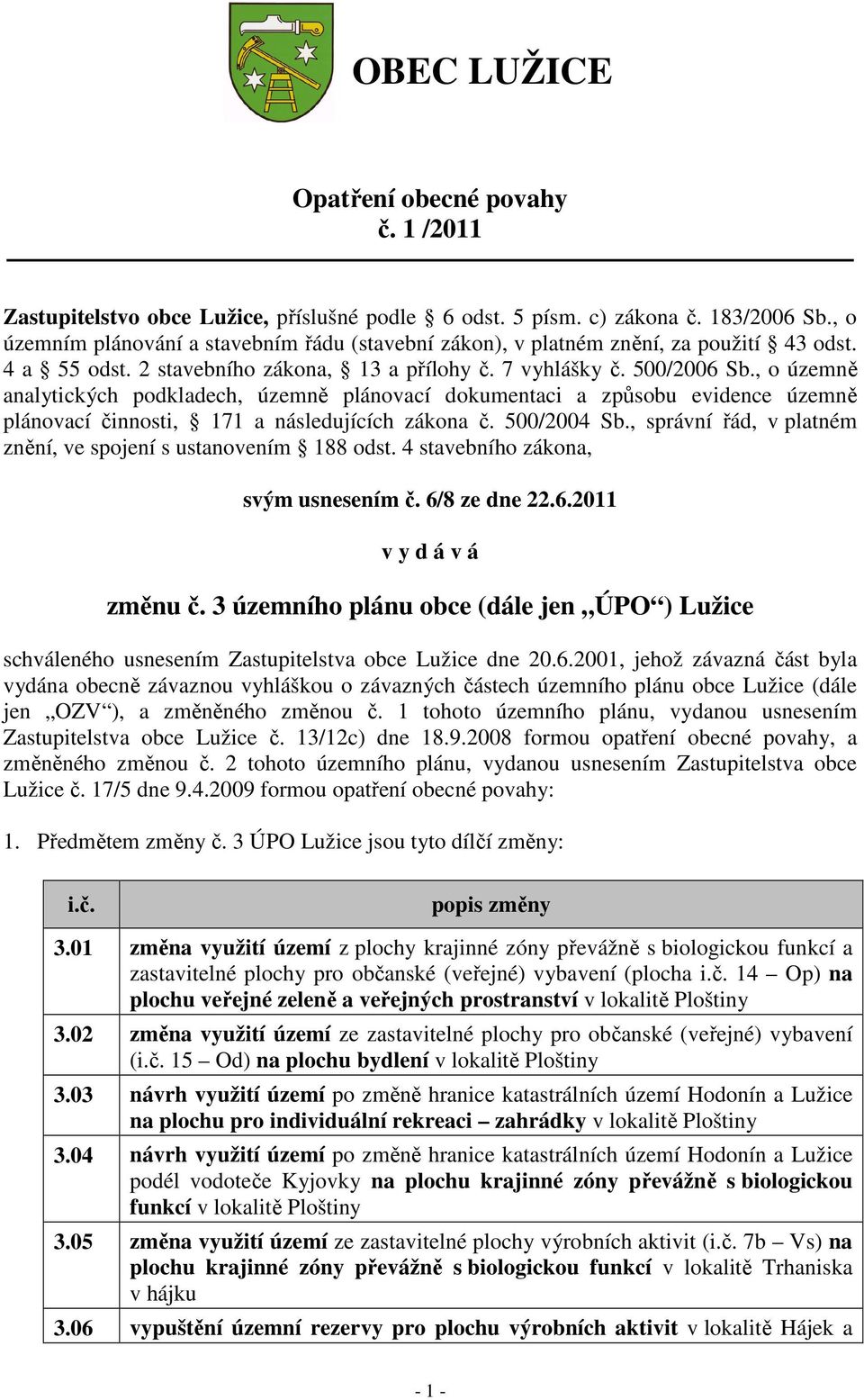 , o územně analytických podkladech, územně plánovací dokumentaci a způsobu evidence územně plánovací činnosti, 171 a následujících zákona č. 500/2004 Sb.