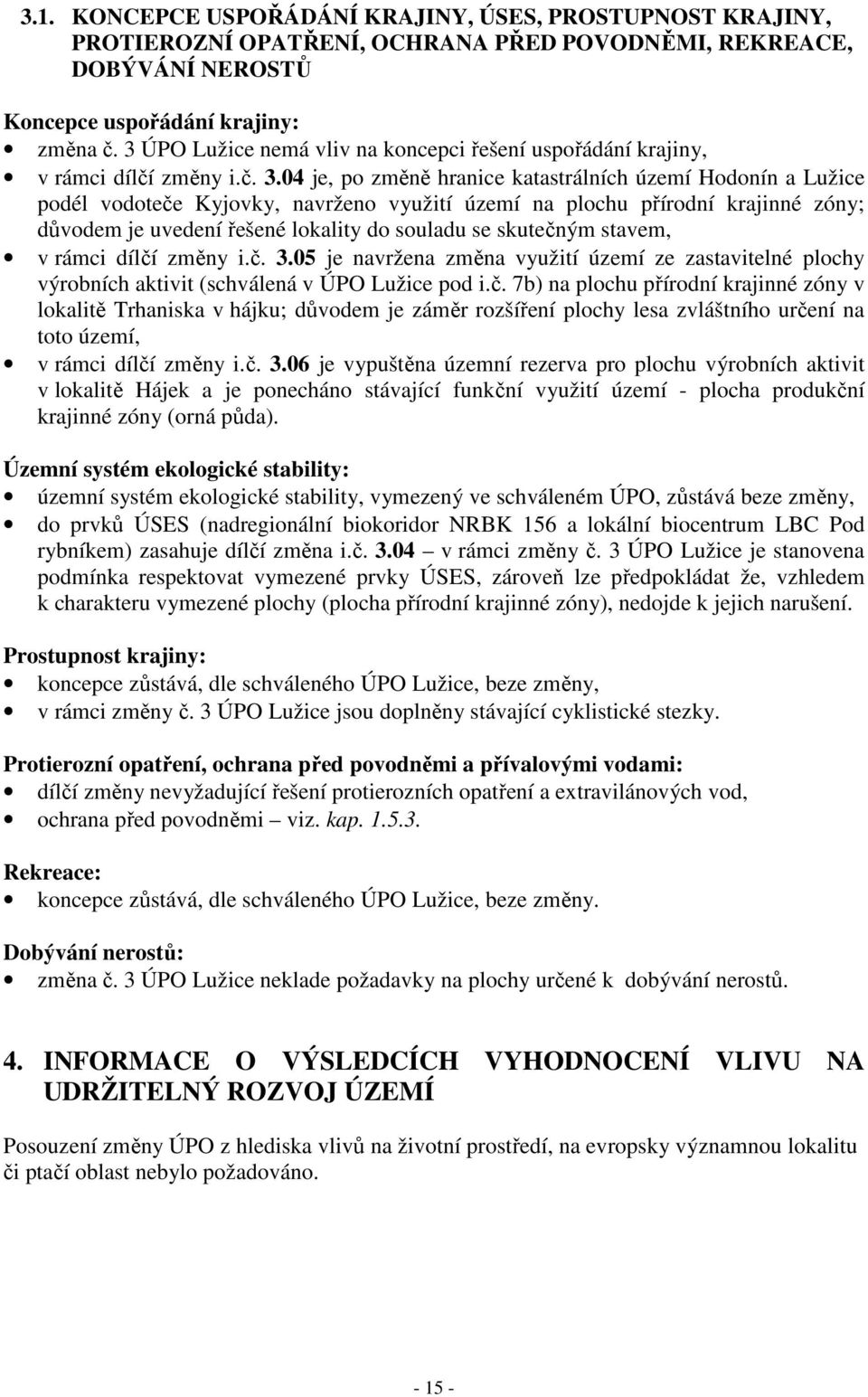 04 je, po změně hranice katastrálních území Hodonín a Lužice podél vodoteče Kyjovky, navrženo využití území na plochu přírodní krajinné zóny; důvodem je uvedení řešené lokality do souladu se