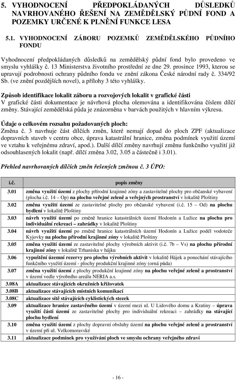 prosince 1993, kterou se upravují podrobnosti ochrany půdního fondu ve znění zákona České národní rady č. 334/92 Sb. (ve znění pozdějších novel), a přílohy 3 této vyhlášky.