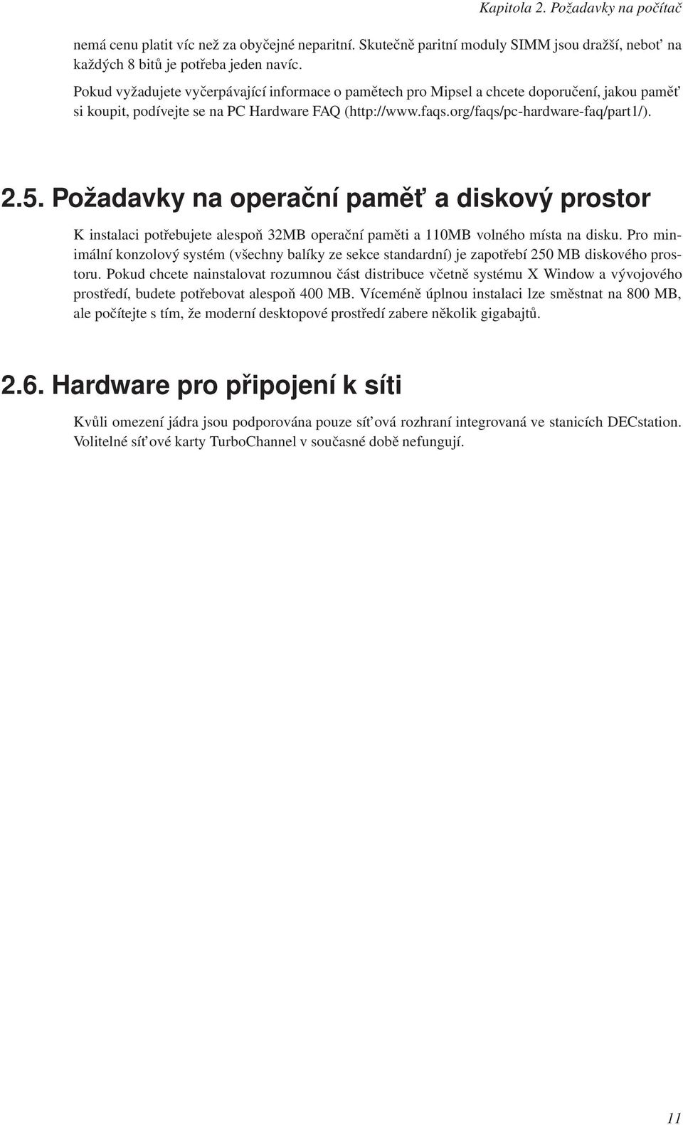 Požadavky na operační pamět a diskový prostor K instalaci potřebujete alespoň 32MB operační paměti a 110MB volného místa na disku.