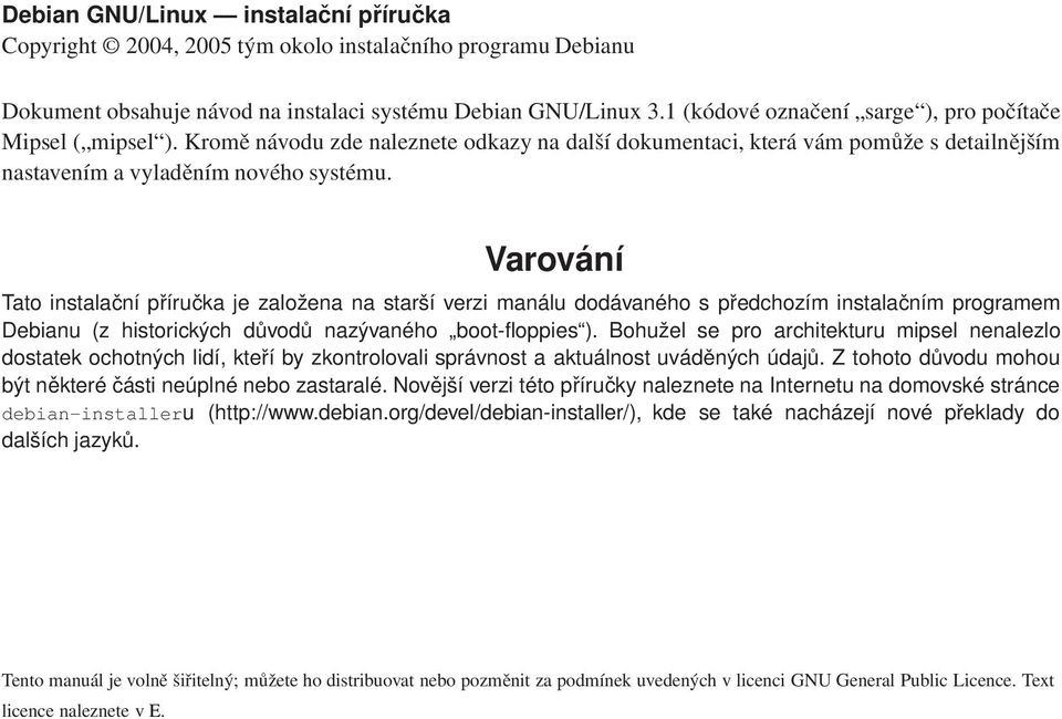 Varování Tato instalační příručka je založena na starší verzi manálu dodávaného s předchozím instalačním programem Debianu (z historických důvodů nazývaného boot-floppies ).