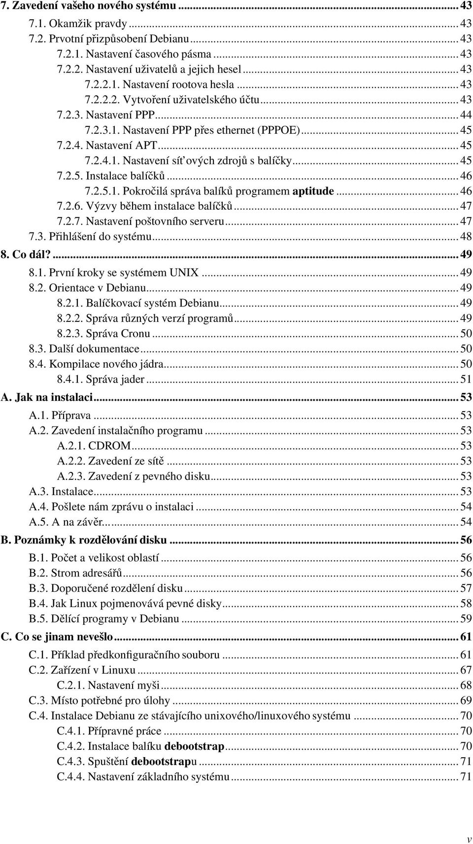 ..45 7.2.5. Instalace balíčků...46 7.2.5.1. Pokročilá správa balíků programem aptitude...46 7.2.6. Výzvy během instalace balíčků...47 7.2.7. Nastavení poštovního serveru...47 7.3.