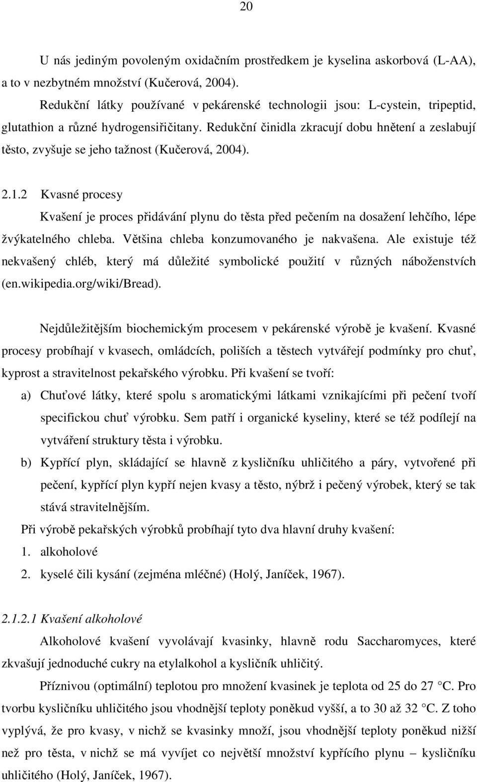 Redukční činidla zkracují dobu hnětení a zeslabují těsto, zvyšuje se jeho tažnost (Kučerová, 2004). 2.1.