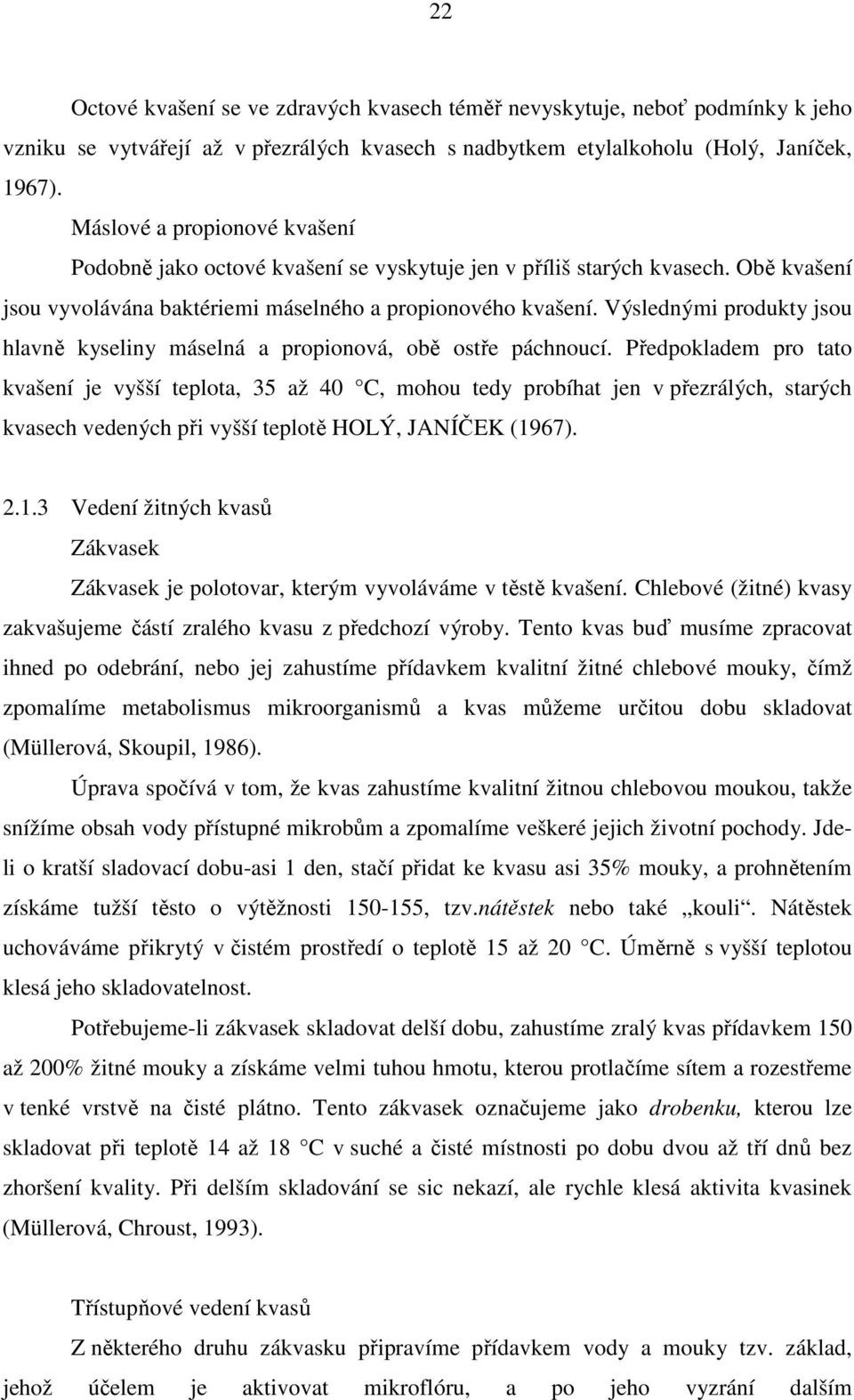 Výslednými produkty jsou hlavně kyseliny máselná a propionová, obě ostře páchnoucí.