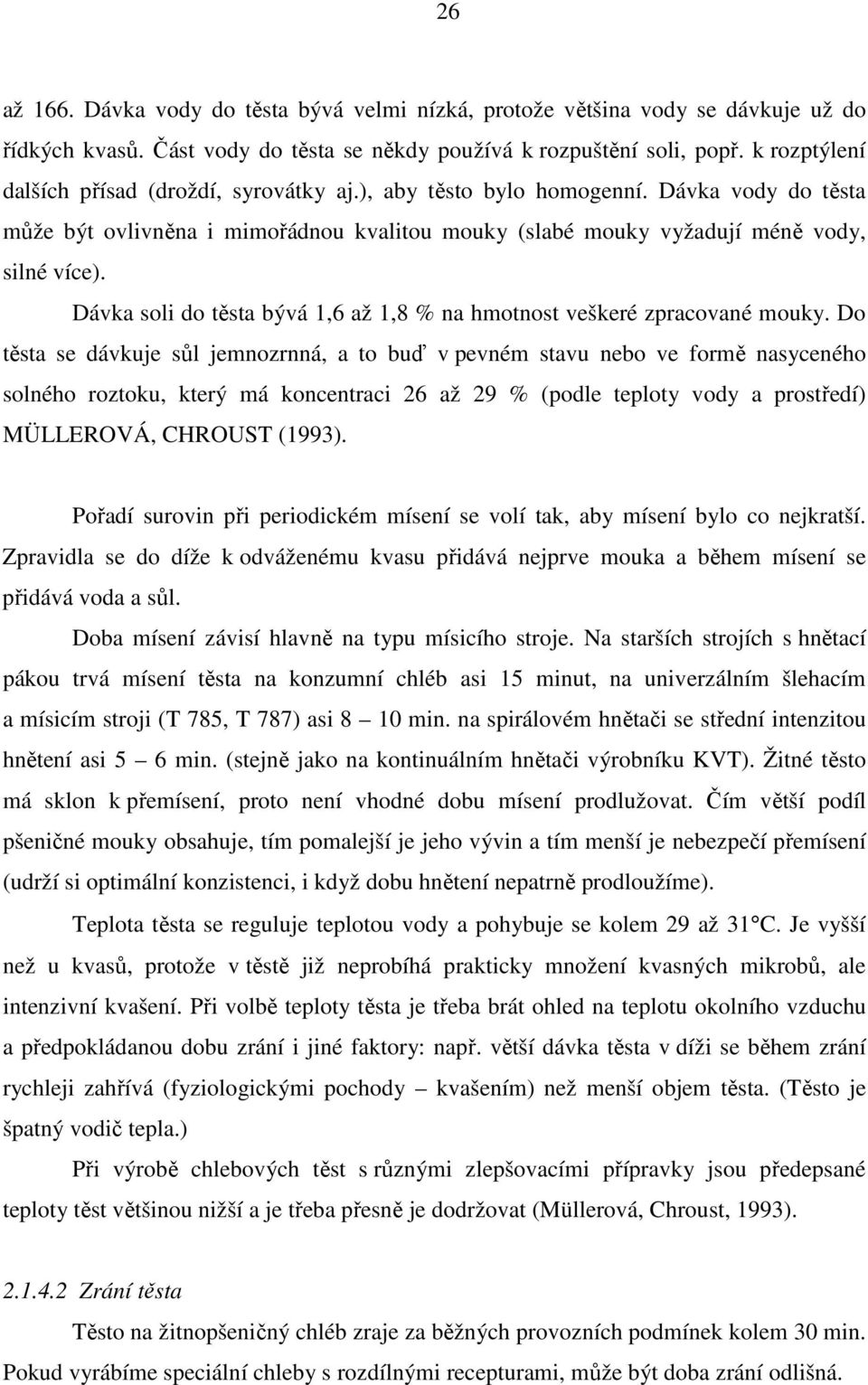 Dávka soli do těsta bývá 1,6 až 1,8 % na hmotnost veškeré zpracované mouky.