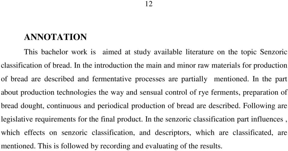 In the part about production technologies the way and sensual control of rye ferments, preparation of bread dought, continuous and periodical production of bread are described.