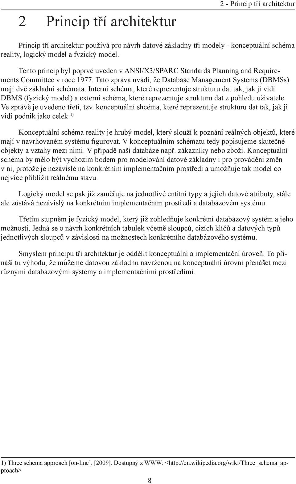 Interní schéma, které reprezentuje strukturu dat tak, jak ji vidí DBMS (fyzický model) a externí schéma, které reprezentuje strukturu dat z pohledu uživatele. Ve zprávě je uvedeno třetí, tzv.