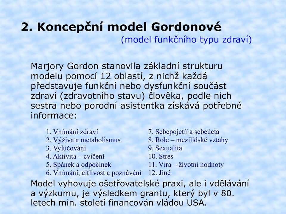 Vylučování 4. Aktivita cvičení 5. Spánek a odpočinek 6. Vnímání, citlivost a poznávání 7. Sebepojetíí a sebeúcta 8. Role mezilidské vztahy 9. Sexualita 10. Stres 11.