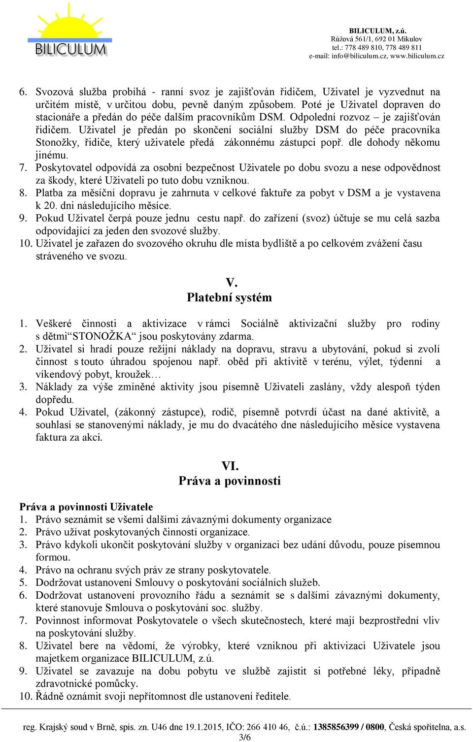 Uživatel je předán po skončení sociální služby DSM do péče pracovníka Stonožky, řidiče, který uživatele předá zákonnému zástupci popř. dle dohody někomu jinému. 7.