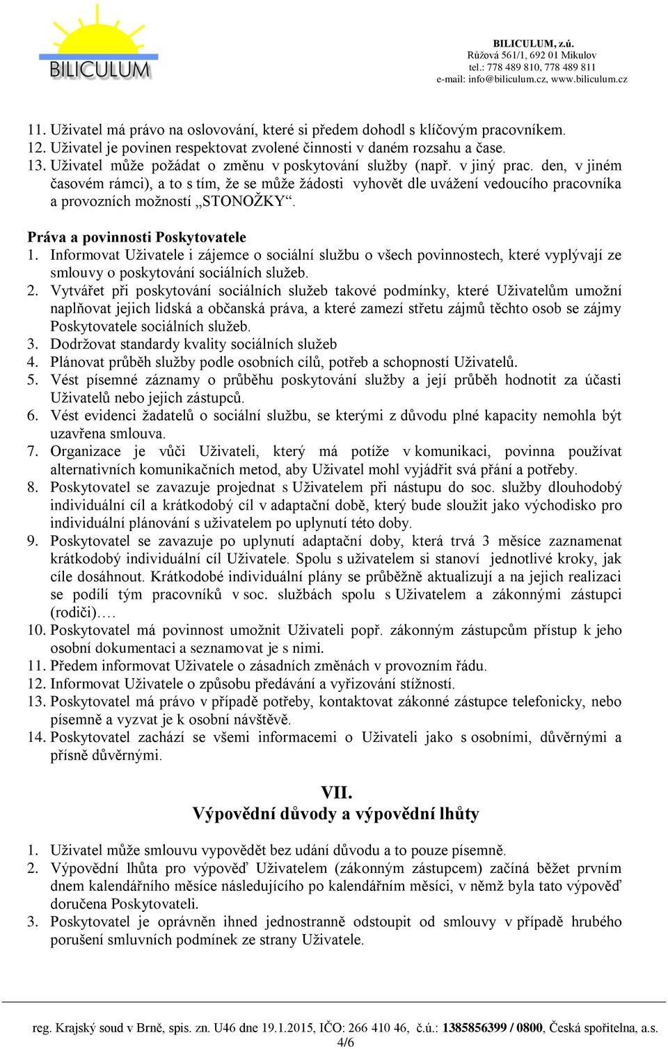 den, v jiném časovém rámci), a to s tím, že se může žádosti vyhovět dle uvážení vedoucího pracovníka a provozních možností STONOŽKY. Práva a povinnosti Poskytovatele 1.