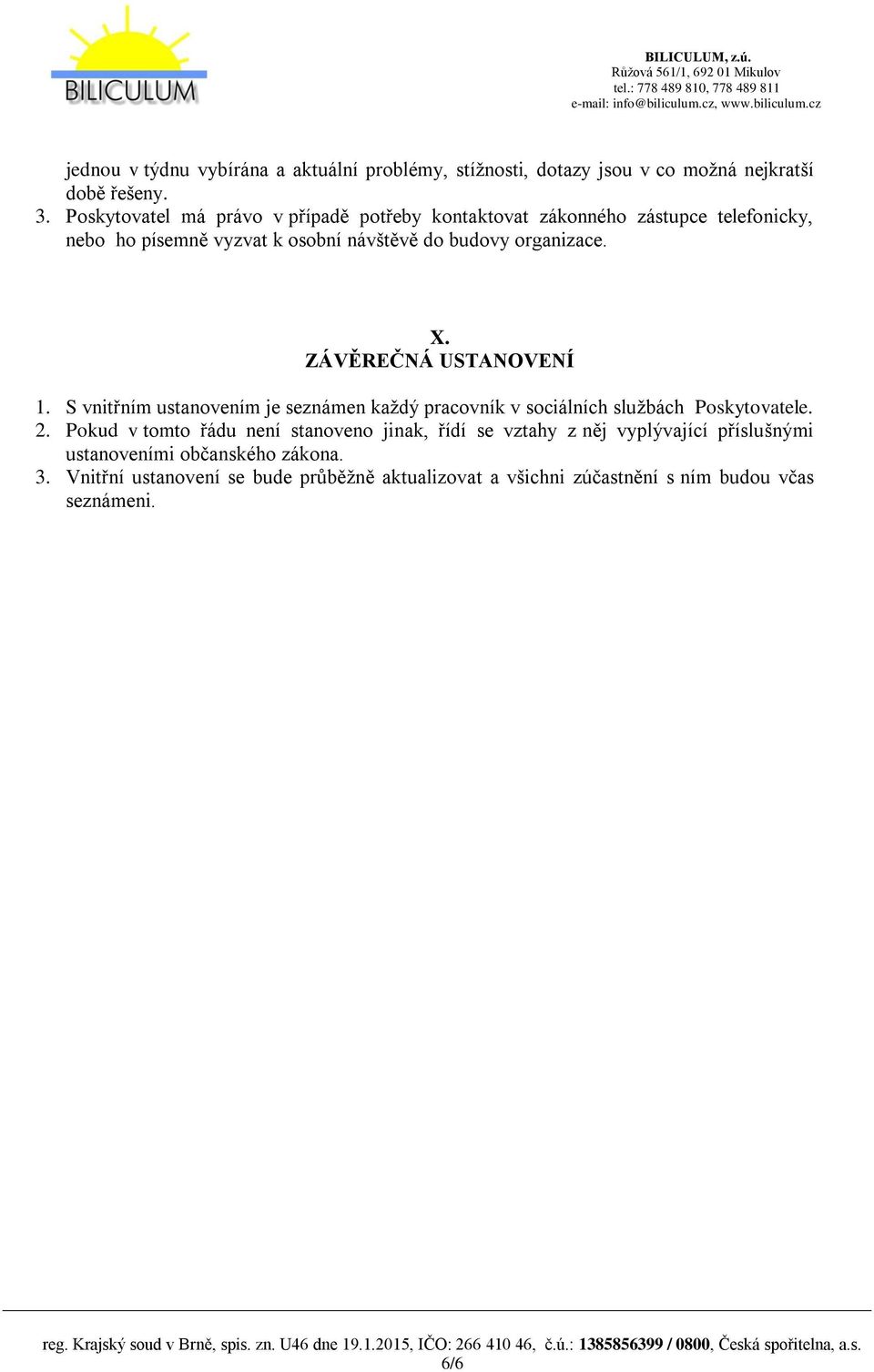 X. ZÁVĚREČNÁ USTANOVENÍ 1. S vnitřním ustanovením je seznámen každý pracovník v sociálních službách Poskytovatele. 2.