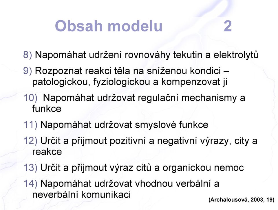 udržovat smyslové funkce 12) Určit a přijmout pozitivní a negativní výrazy, city a reakce 13) Určit a přijmout