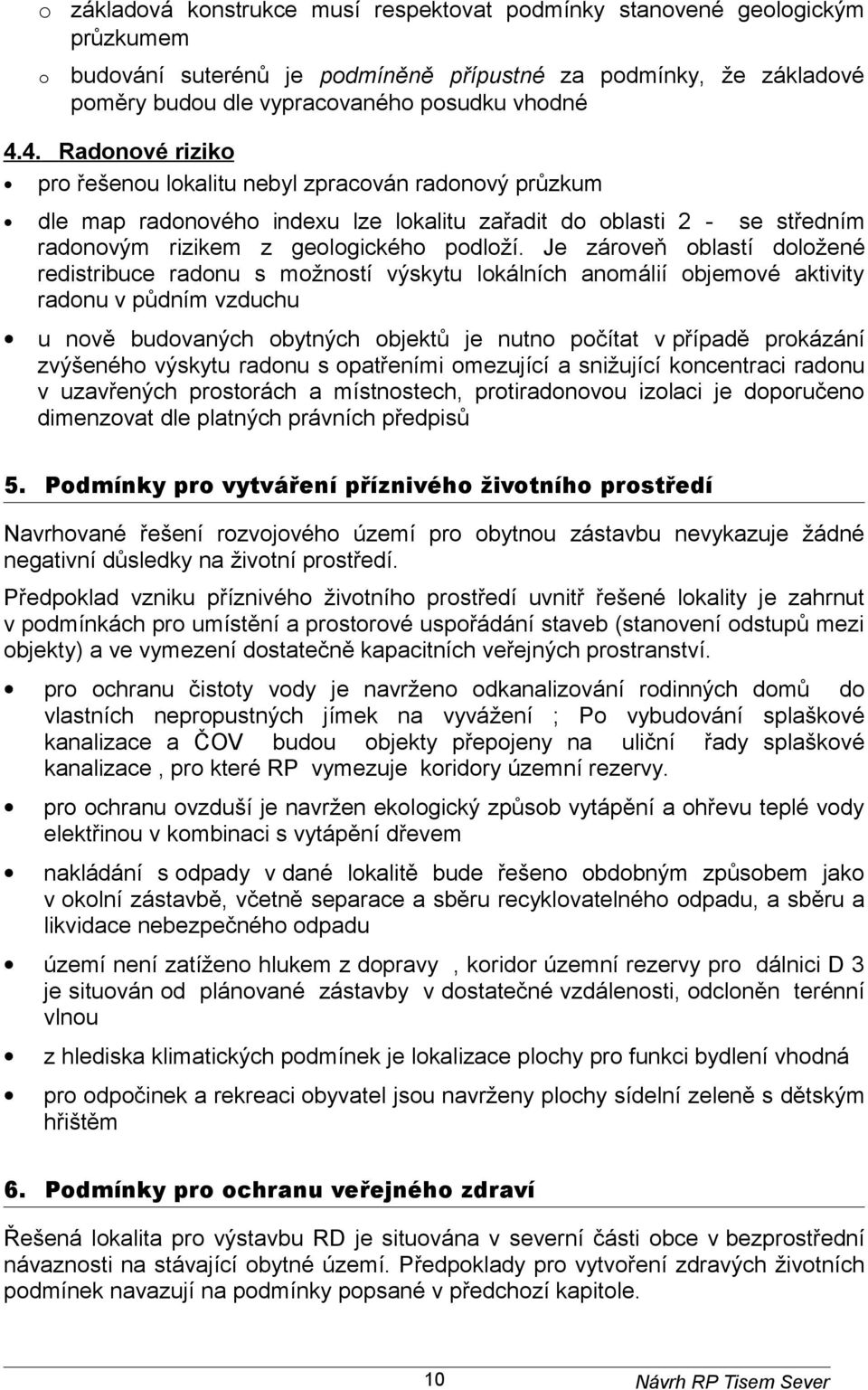 Je zárveň blastí dlžené redistribuce radnu s mžnstí výskytu lkálních anmálií bjemvé aktivity radnu v půdním vzduchu u nvě budvaných bytných bjektů je nutn pčítat v případě prkázání zvýšenéh výskytu