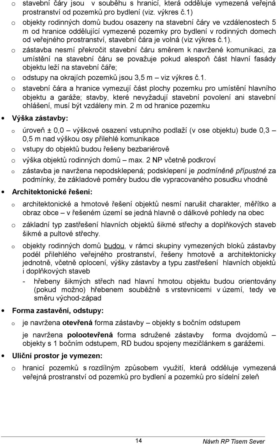 zástavba nesmí překrčit stavební čáru směrem k navržené kmunikaci, za umístění na stavební čáru se pvažuje pkud alespň část hlavní fasády bjektu leží na stavební čáře; dstupy na krajích pzemků jsu