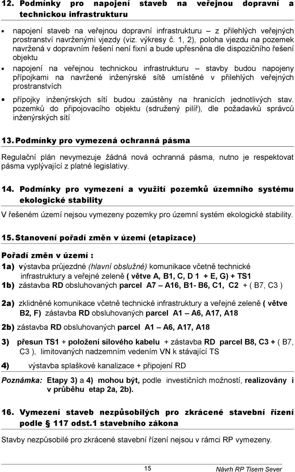 inženýrské sítě umístěné v přilehlých veřejných prstranstvích přípjky inženýrských sítí budu zaústěny na hranicích jedntlivých stav.