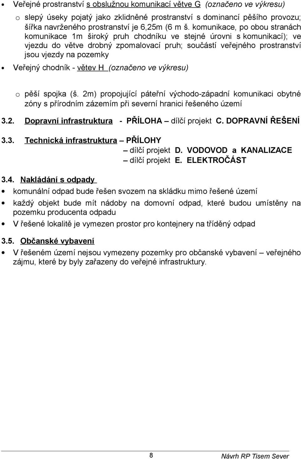 H (značen ve výkresu) pěší spjka (š. 2m) prpjující páteřní výchd-západní kmunikaci bytné zóny s přírdním zázemím při severní hranici řešenéh území 3.2. Dpravní infrastruktura - PŘÍLOHA dílčí prjekt C.