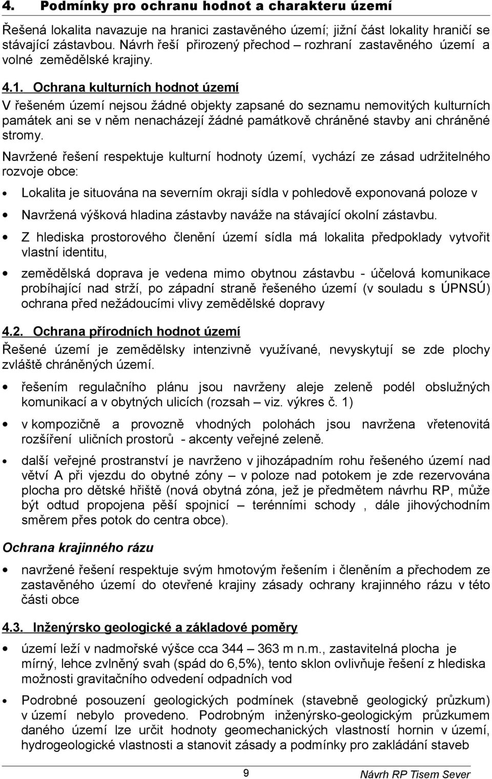 Ochrana kulturních hdnt území V řešeném území nejsu žádné bjekty zapsané d seznamu nemvitých kulturních památek ani se v něm nenacházejí žádné památkvě chráněné stavby ani chráněné strmy.