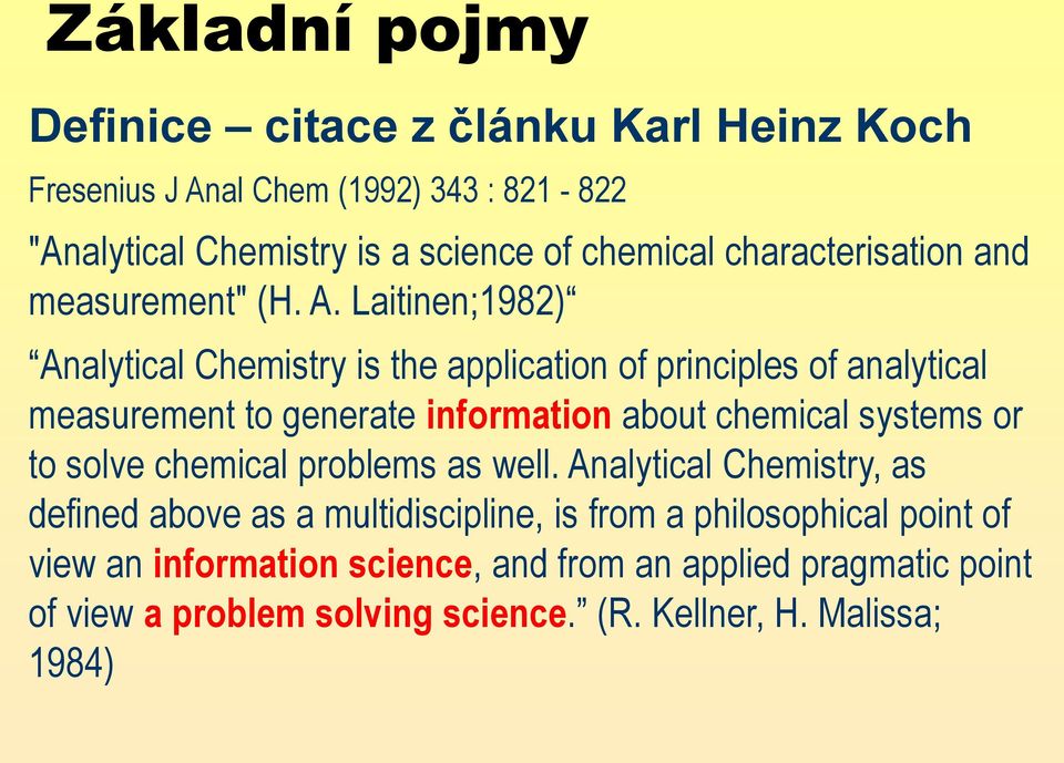 Laitinen;1982) Analytical Chemistry is the application of principles of analytical measurement to generate information about chemical systems or to