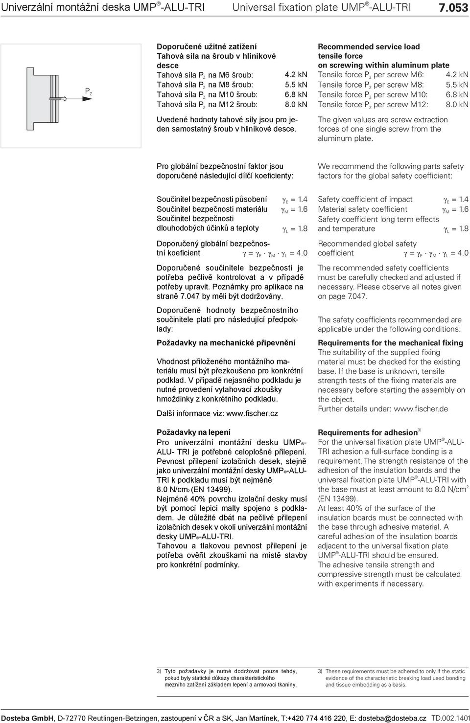 0 k Uvedené hodnoty tahové síly jsou pro jeden samostatný šroub v hliníkové desce. Recommended service load tensile force on screwing within aluminum plate Tensile force P per screw 6: 4.