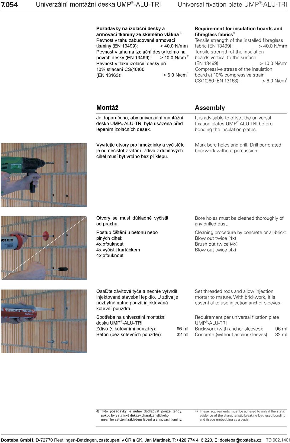 0 /cm Requirement for insulation boards and fibreglass fabrics 4) Tensile strength of the installed fibreglass fabric (E 499): > 40.