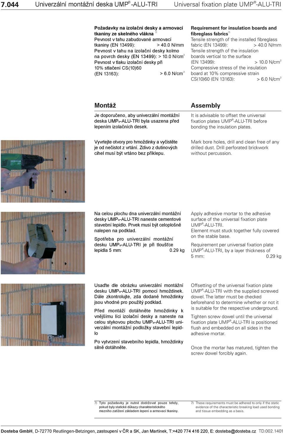 0 /cm Requirement for insulation boards and fibreglass fabrics 7) Tensile strength of the installed fibreglass fabric (E 499): > 40.