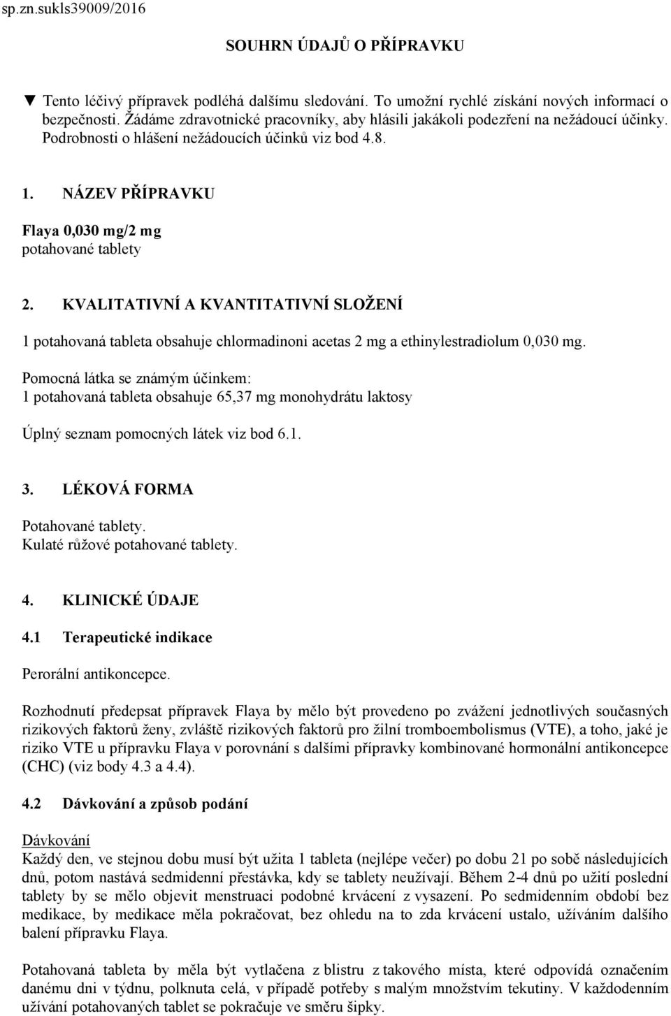 KVALITATIVNÍ A KVANTITATIVNÍ SLOŽENÍ 1 potahovaná tableta obsahuje chlormadinoni acetas 2 mg a ethinylestradiolum 0,030 mg.