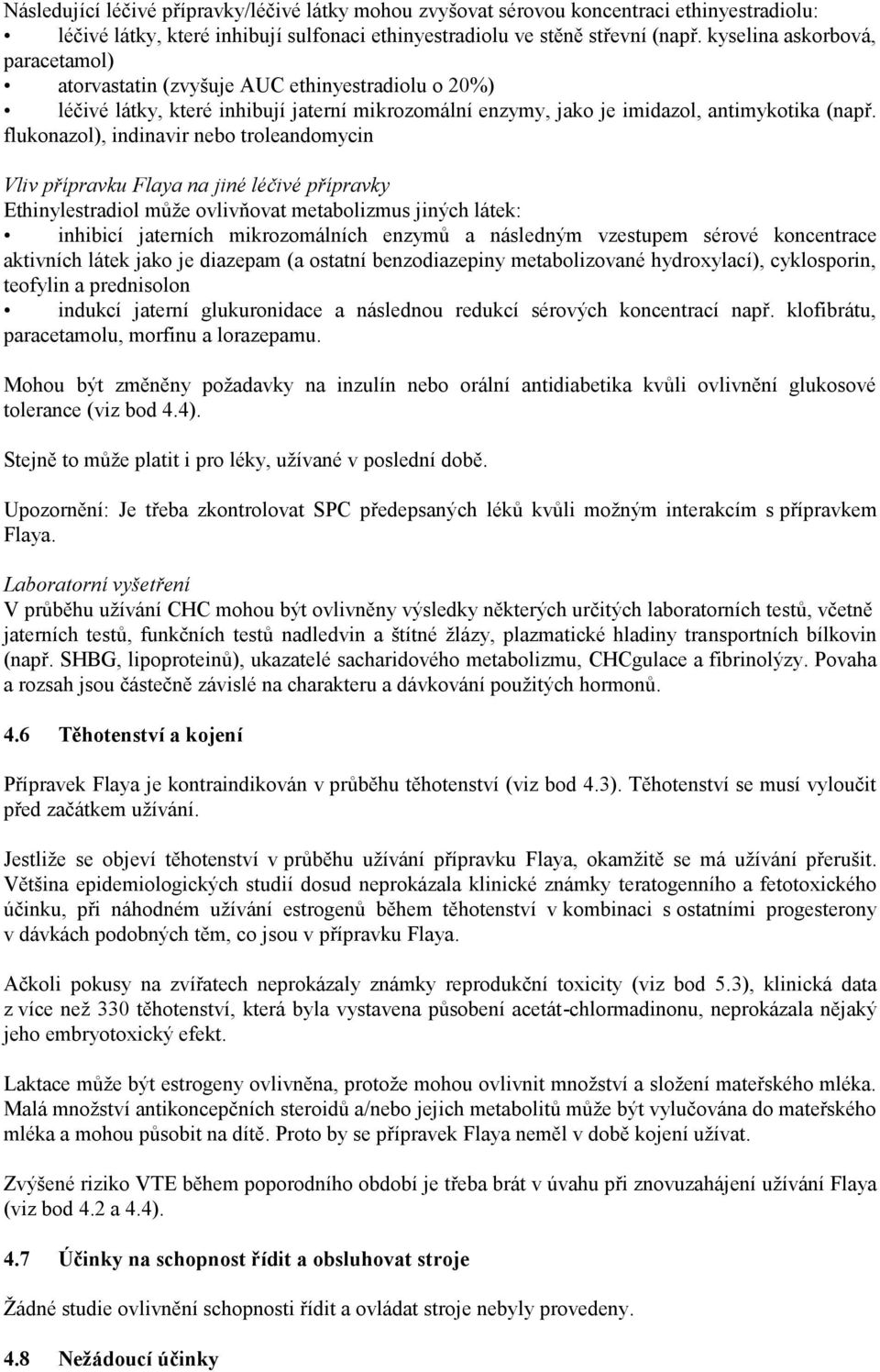 flukonazol), indinavir nebo troleandomycin Vliv přípravku Flaya na jiné léčivé přípravky Ethinylestradiol může ovlivňovat metabolizmus jiných látek: inhibicí jaterních mikrozomálních enzymů a