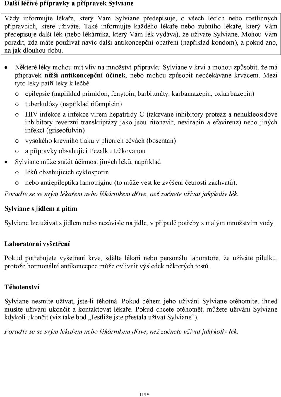 Mohou Vám poradit, zda máte používat navíc další antikoncepční opatření (například kondom), a pokud ano, na jak dlouhou dobu.