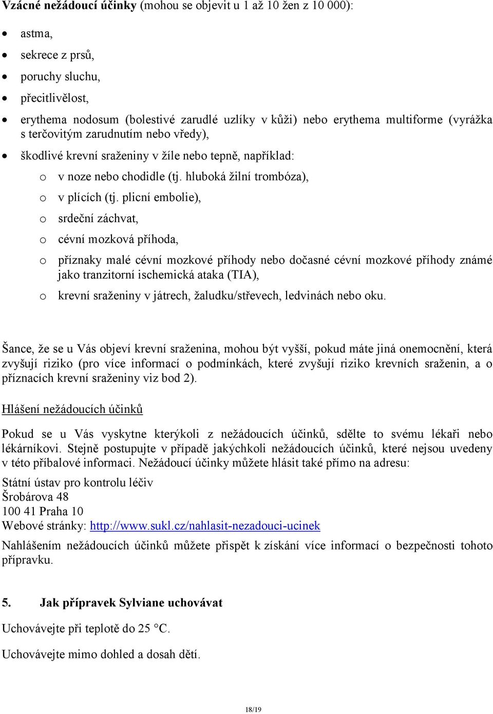 plicní embolie), o srdeční záchvat, o cévní mozková příhoda, o příznaky malé cévní mozkové příhody nebo dočasné cévní mozkové příhody známé jako tranzitorní ischemická ataka (TIA), o krevní sraženiny