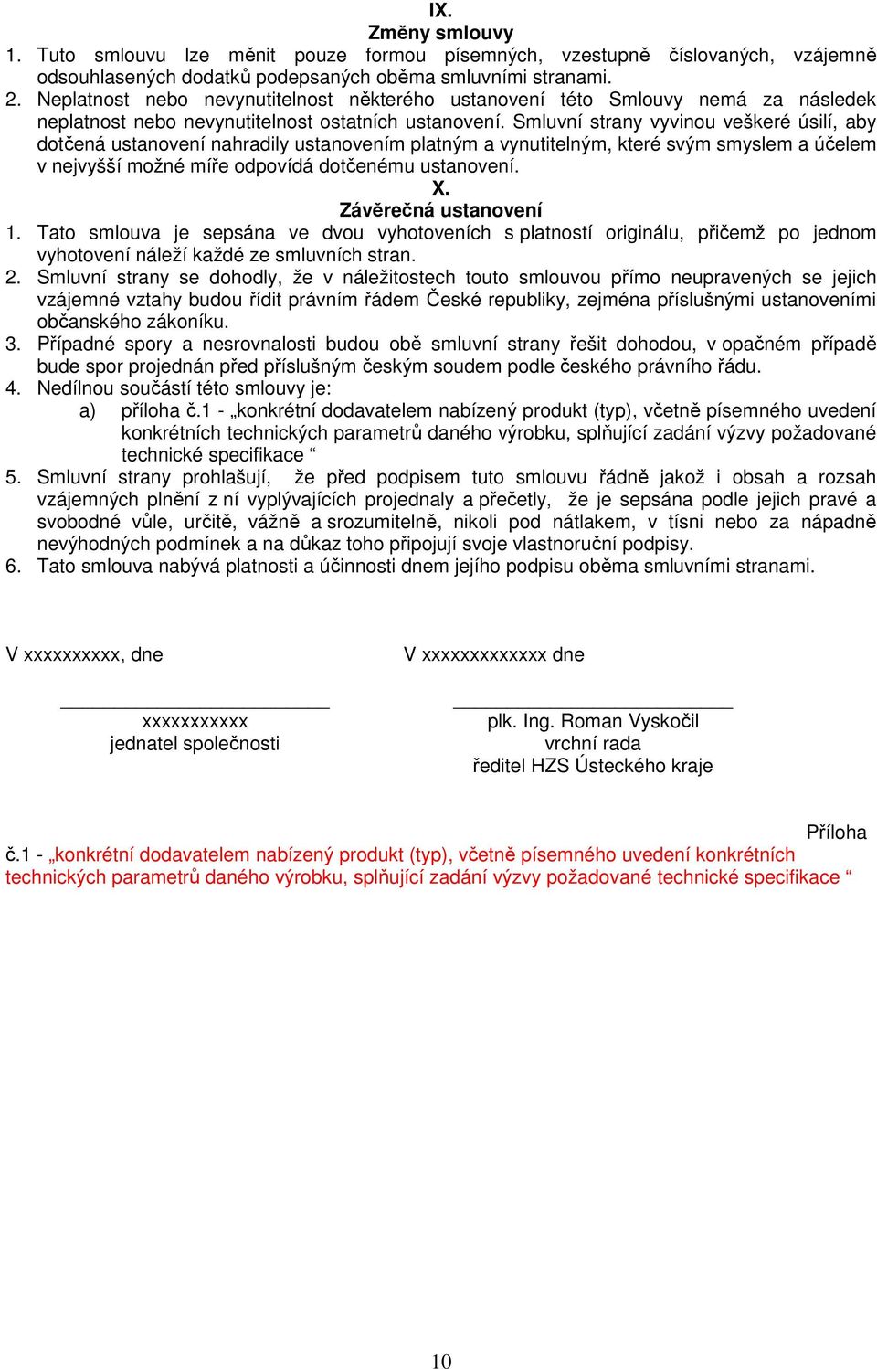 Smluvní strany vyvinou veškeré úsilí, aby dotčená ustanovení nahradily ustanovením platným a vynutitelným, které svým smyslem a účelem v nejvyšší možné míře odpovídá dotčenému ustanovení. X.