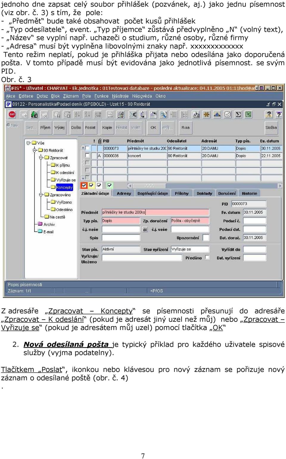 xxxxxxxxxxxxx Tento režim neplatí, pokud je přihláška přijata nebo odesílána jako doporučená pošta. V tomto případě musí být evidována jako jednotlivá písemnost. se svým PID. Obr. č.