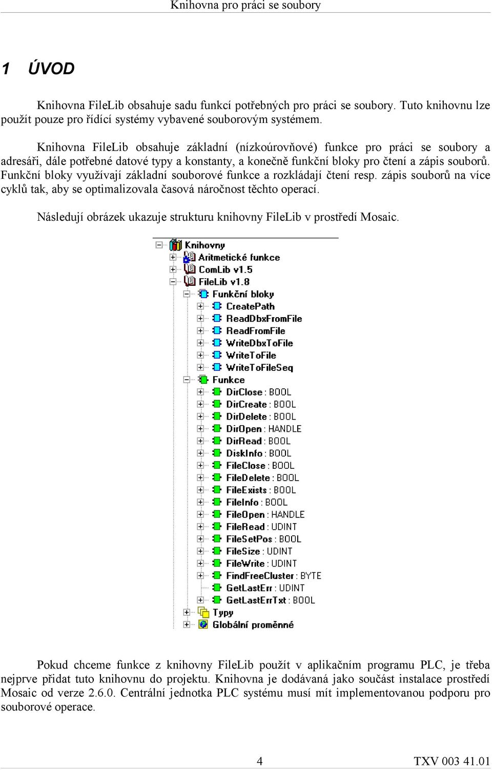 Funkční bloky využívají základní souborové funkce a rozkládají čtení resp. zápis souborů na více cyklů tak, aby se optimalizovala časová náročnost těchto operací.