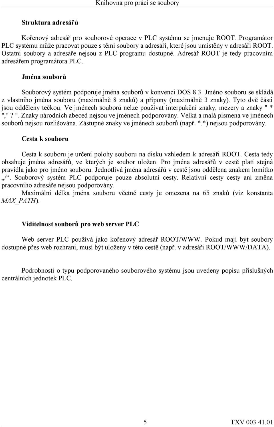 Jméno souboru se skládá z vlastního jména souboru (maximálně 8 znaků) a přípony (maximálně 3 znaky). Tyto dvě části jsou odděleny tečkou.