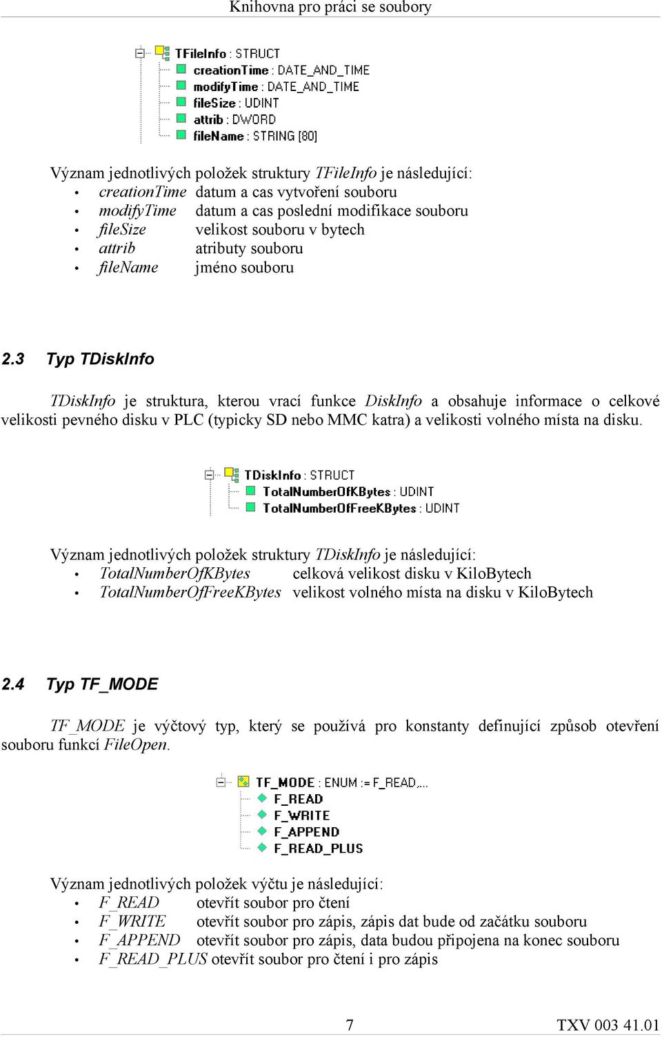 3 Typ TDiskInfo TDiskInfo je struktura, kterou vrací funkce DiskInfo a obsahuje informace o celkové velikosti pevného disku v PLC (typicky SD nebo MMC katra) a velikosti volného místa na disku.