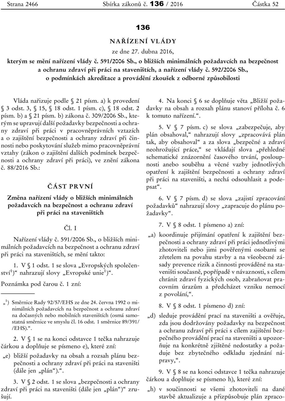 , o podmínkách akreditace a provádění zkoušek z odborné způsobilosti Vláda nařizuje podle 21 písm. a) k provedení 3 odst. 3, 15, 18 odst. 1 písm. c), 18 odst. 2 písm. b) a 21 písm. b) zákona č.