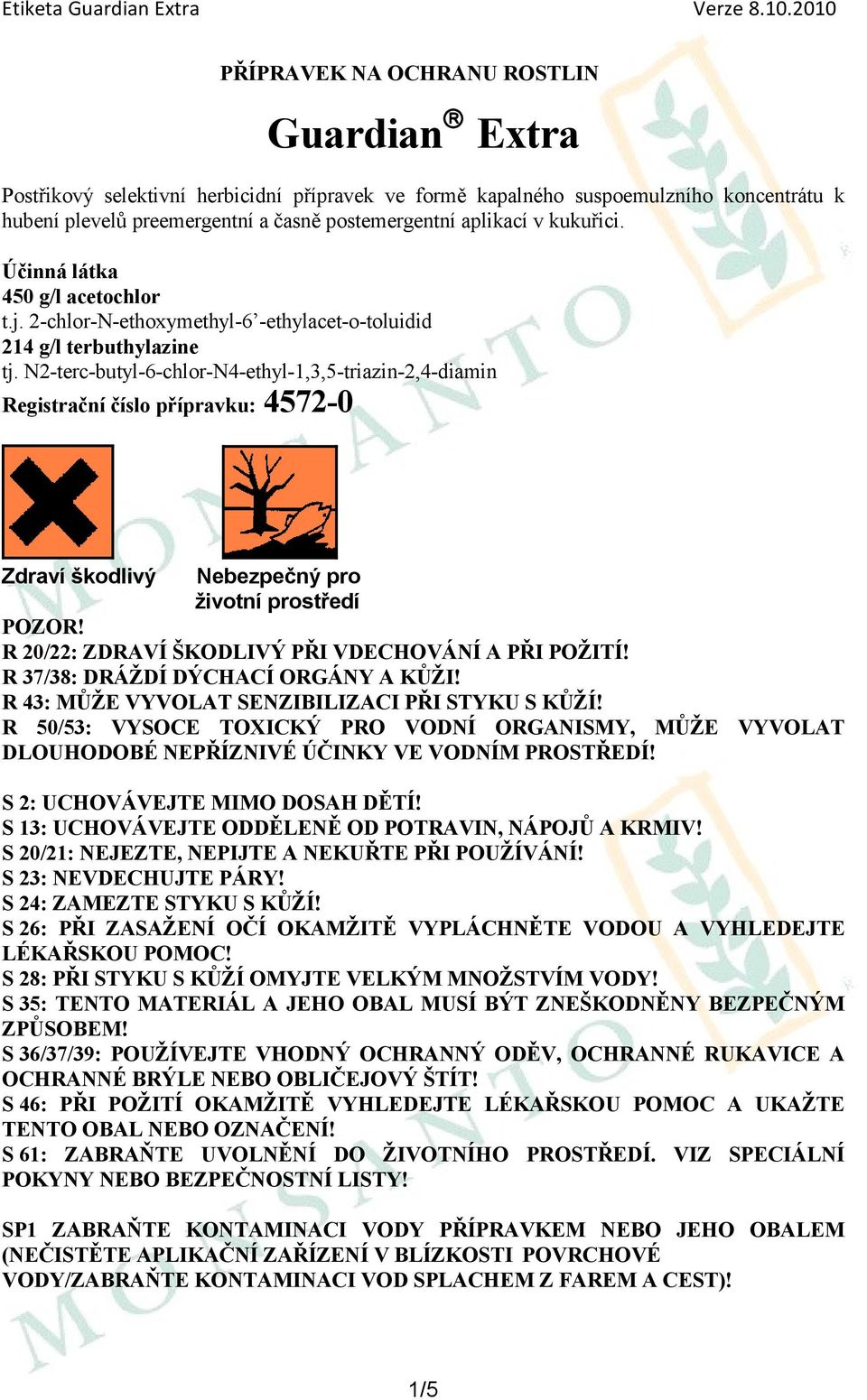 N2-terc-butyl-6-chlor-N4-ethyl-1,3,5-triazin-2,4-diamin Registrační číslo přípravku: 4572-0 Zdraví škodlivý Nebezpečný pro životní prostředí POZOR!