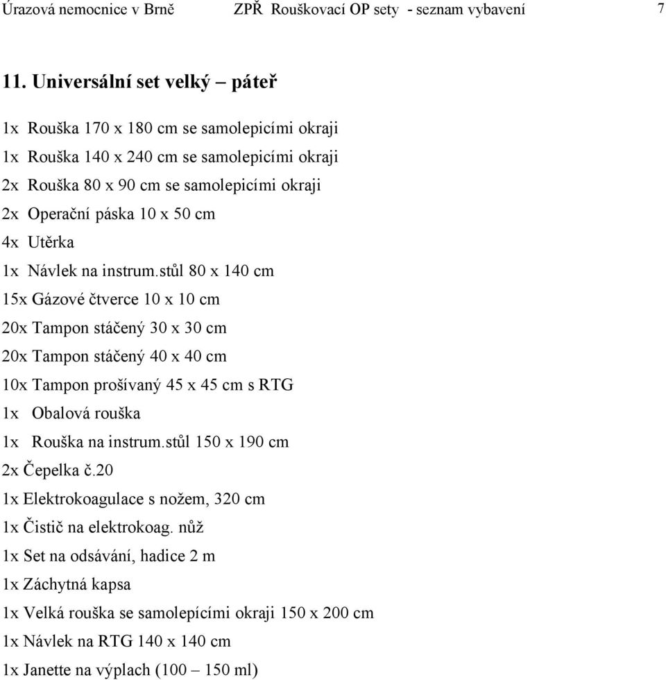 stůl 80 x 140 cm 20x Tampon stáčený 30 x 30 cm 20x Tampon stáčený 40 x 40 cm 1x Čistič na elektrokoag.