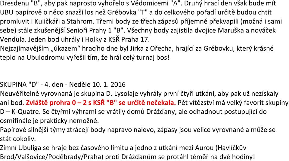 Třemi body ze třech zápasů příjemně překvapili (možná i sami sebe) stále zkušenější Senioři Prahy 1 "B". Všechny body zajistila dvojice Maruška a nováček Vendula.