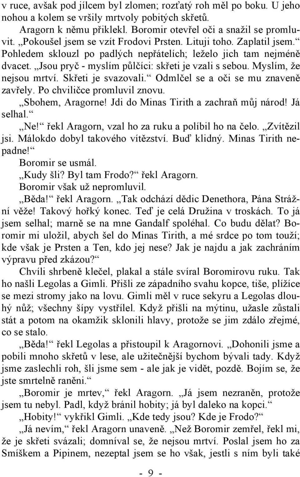 Myslím, že nejsou mrtví. Skřeti je svazovali. Odmlčel se a oči se mu znaveně zavřely. Po chviličce promluvil znovu. Sbohem, Aragorne! Jdi do Minas Tirith a zachraň můj národ! Já selhal. Ne!