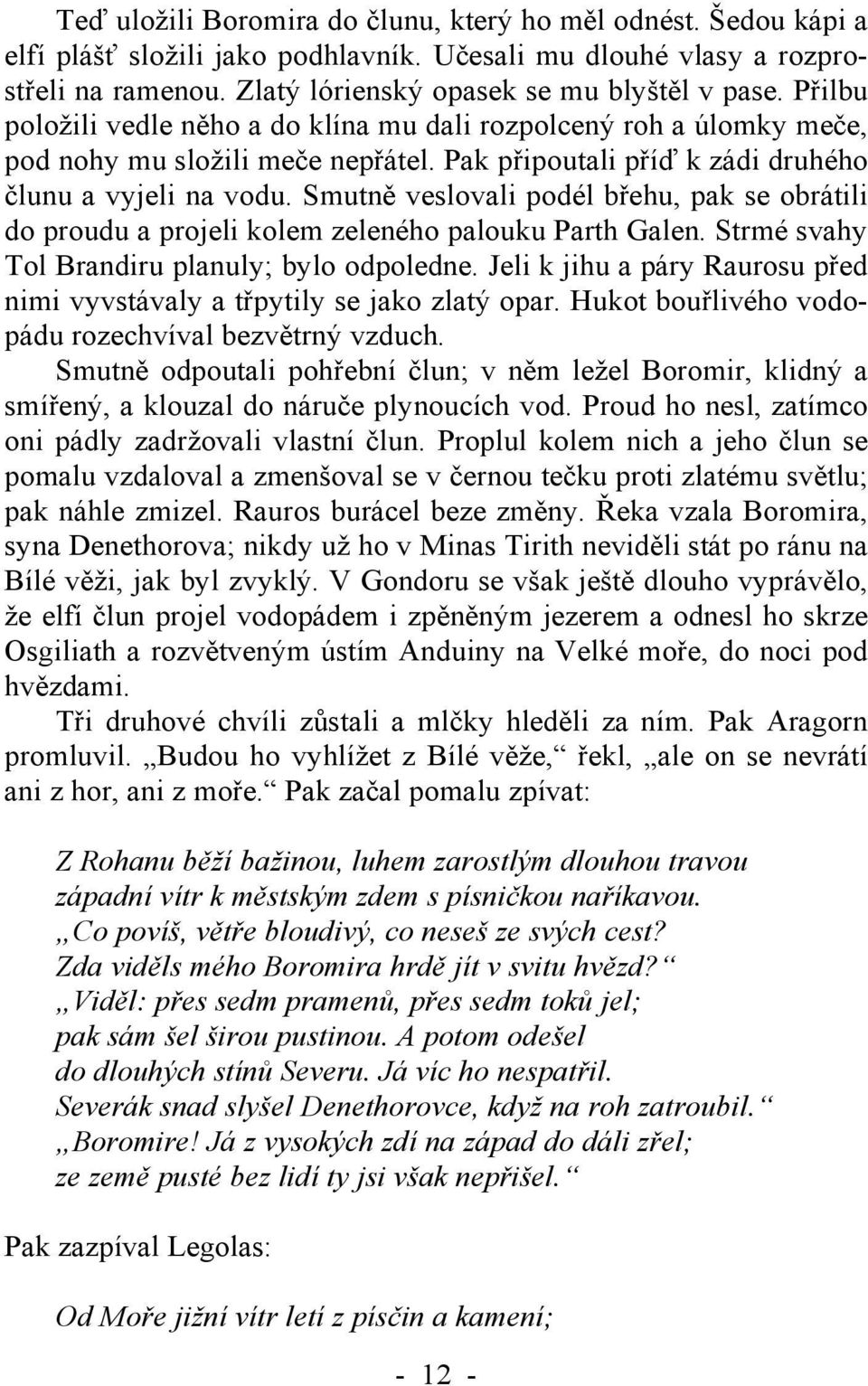 Smutně veslovali podél břehu, pak se obrátili do proudu a projeli kolem zeleného palouku Parth Galen. Strmé svahy Tol Brandiru planuly; bylo odpoledne.