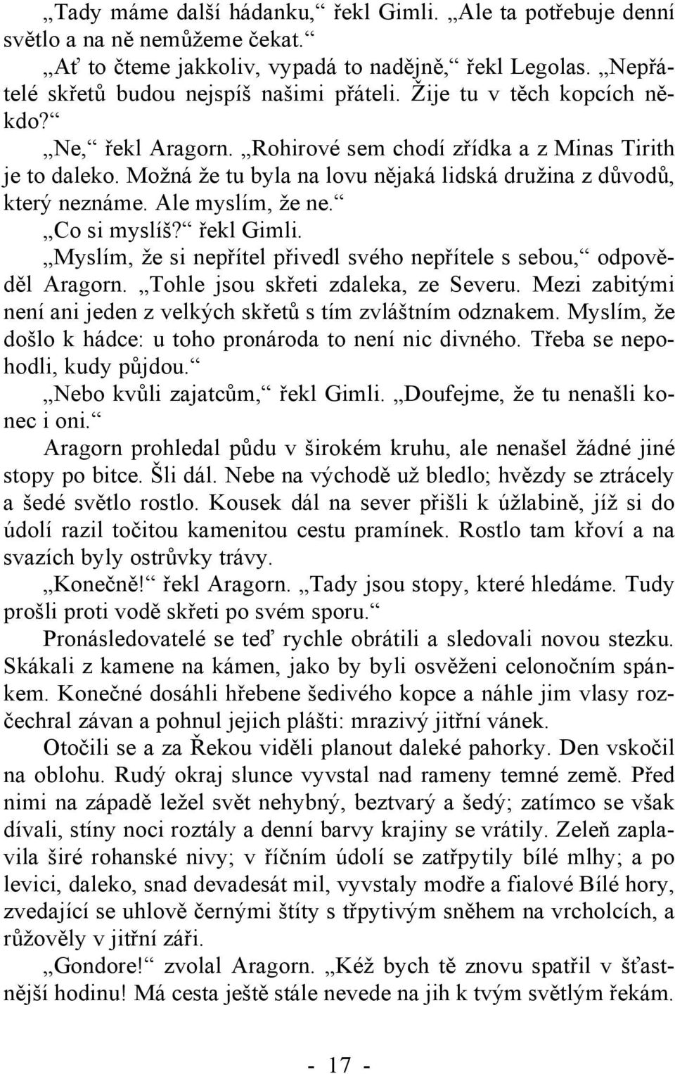 Co si myslíš? řekl Gimli. Myslím, že si nepřítel přivedl svého nepřítele s sebou, odpověděl Aragorn. Tohle jsou skřeti zdaleka, ze Severu.