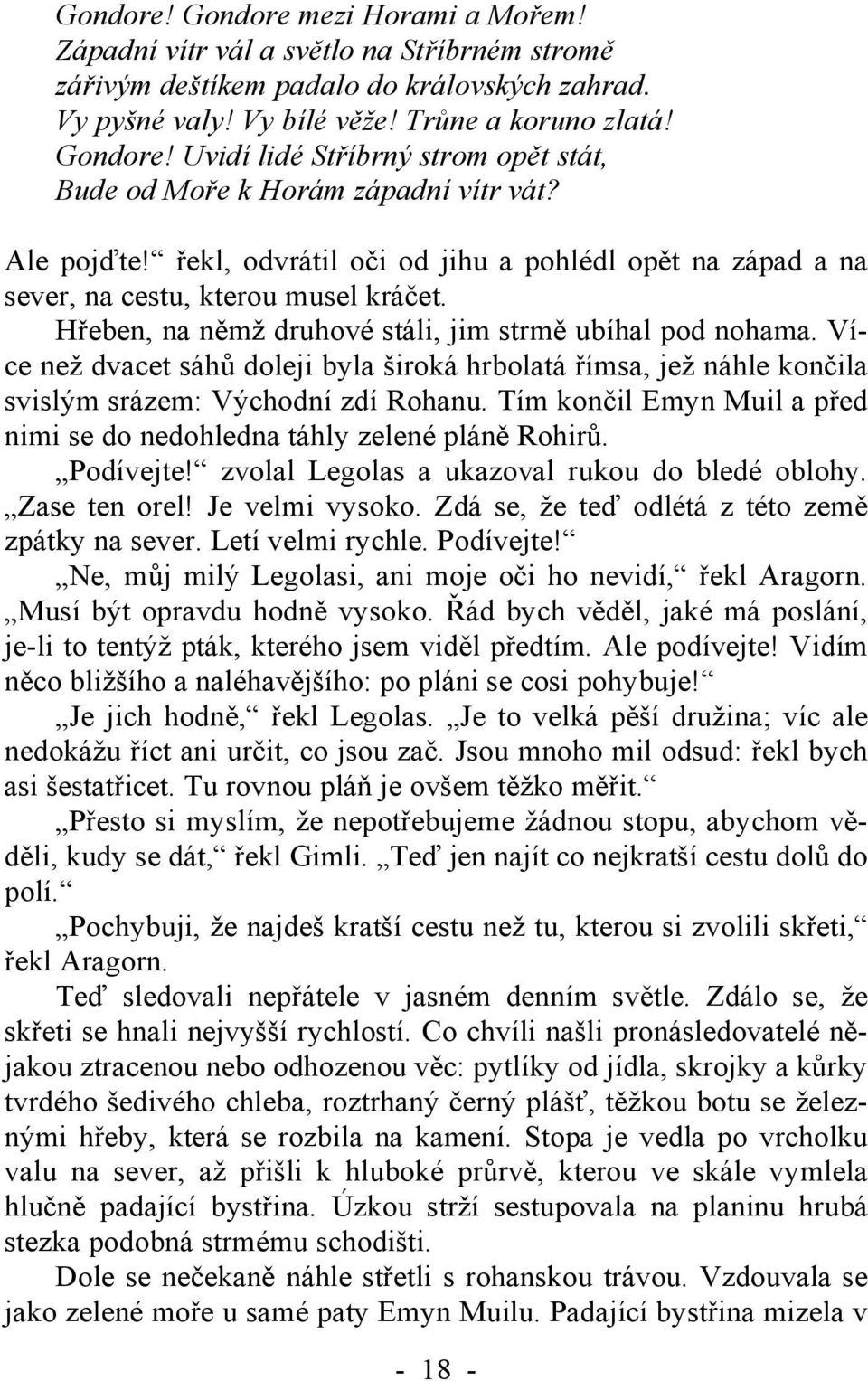 Více než dvacet sáhů doleji byla široká hrbolatá římsa, jež náhle končila svislým srázem: Východní zdí Rohanu. Tím končil Emyn Muil a před nimi se do nedohledna táhly zelené pláně Rohirů. Podívejte!