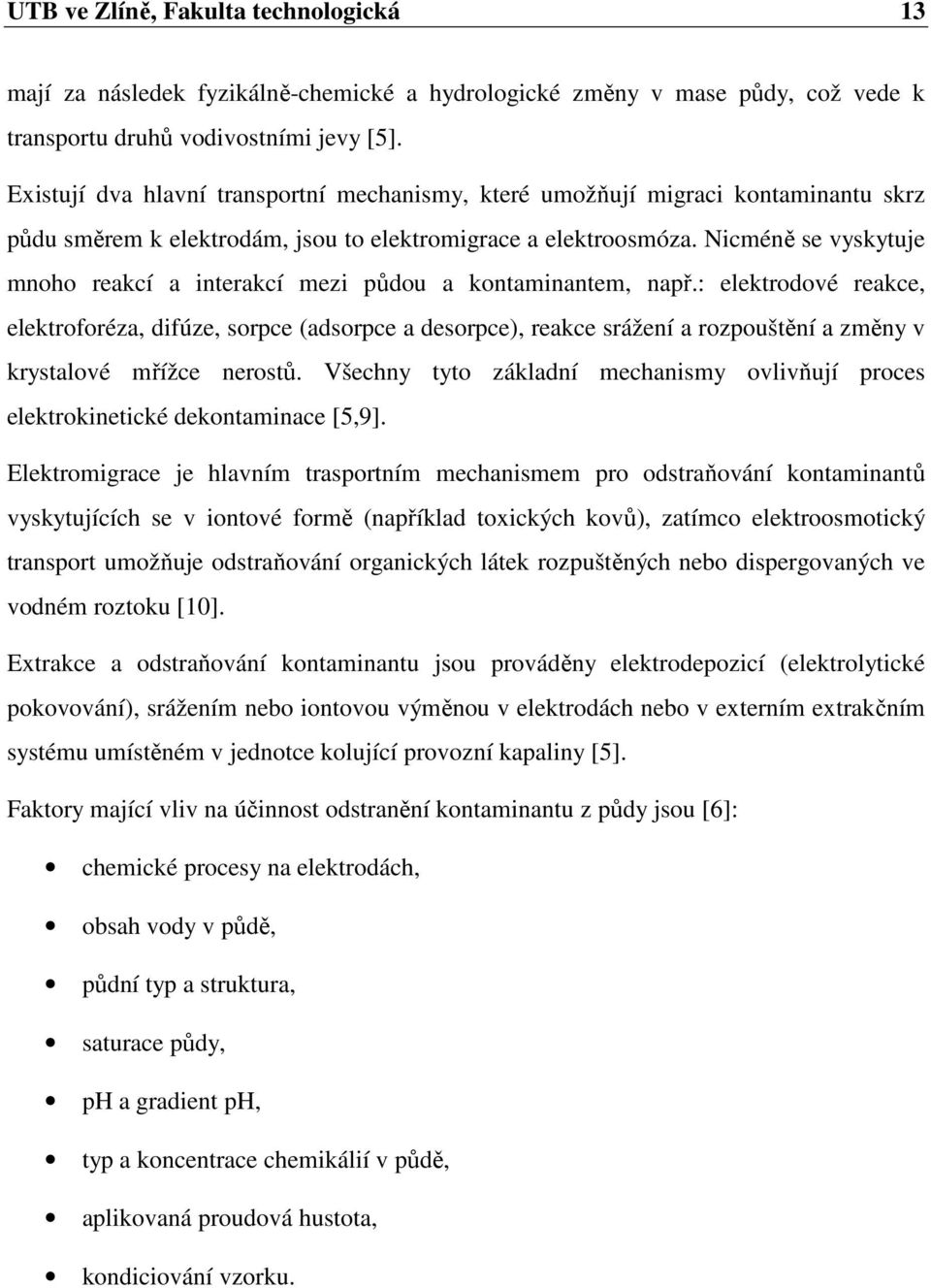 Nicméně se vyskytuje mnoho reakcí a interakcí mezi půdou a kontaminantem, např.